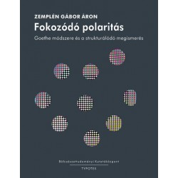 Zemplén Gábor Áron: Fokozódó polaritás - Goethe módszere és a strukturálódó megismerés