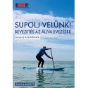 Simon Bassett: SUPOLJ velünk! - Bevezetés az állva evezésbe - Kalauz kezdőknek