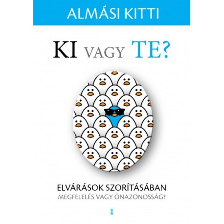 Almási Kitti: Ki vagy Te? - Elvárások szorításában - megfelelés vagy önazonosság?