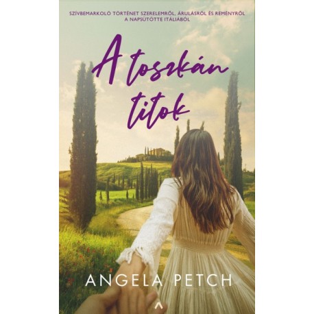 Angela Petch: A toszkán titok - Szívbemarkoló történet szerelemről, árulásról és reményről a napsütötte Itáliából