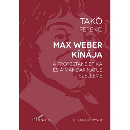 Takó Ferenc: Max Weber Kínája - A protestáns etika és a mandarinátus szelleme