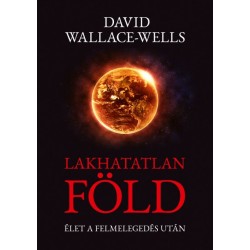 David Wallace-Wells: Lakhatatlan Föld - Élet a felmelegedés után