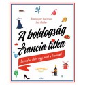 Dominique Barreau - Luc Millar: A boldogság francia titka - Szeresd az életet úgy, mint a franciák!