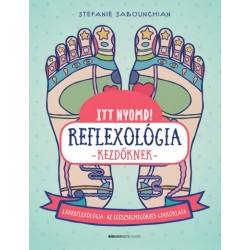 Stefanie Sabounchian: Itt nyomd! Reflexológia kezdőknek - Lábrefrexológia - az egészségmegőrzés gyakorlata