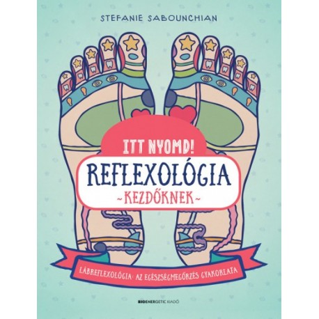 Stefanie Sabounchian: Itt nyomd! Reflexológia kezdőknek - Lábrefrexológia - az egészségmegőrzés gyakorlata