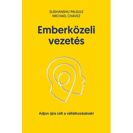 Michael Chavez - Sudhanshu Palsule: Emberközeli vezetés - Adjon újra célt vállalkozásának!