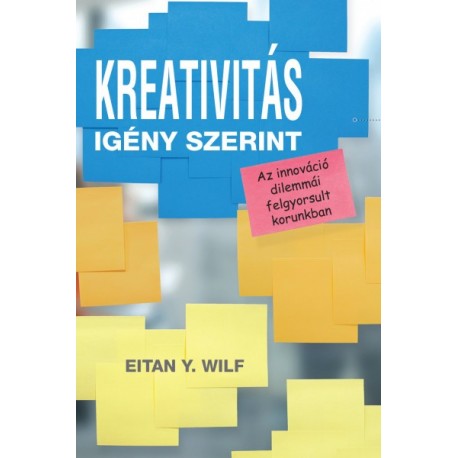 Eitan Y. Wilf: Kreativitás igény szerint - Az innováció dilemmái felgyorsult korunkban