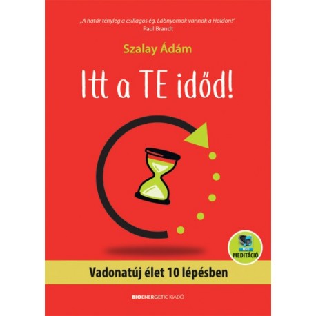 Szalay Ádám: Itt a te időd! - Vadonatúj élet 10 lépésben - letölthető meditációval