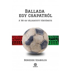 Benedek Szabolcs: Ballada egy csapatról - A '86-os válogatott története