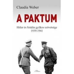 Claudia Weber: A paktum - Hitler és Sztálin gyilkos szövetsége 1939-1941