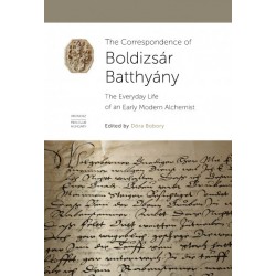 Bobory Dóra: The Correspondence of Boldizsár Batthyány - The Everyday Life of an Early Modern Alchemist