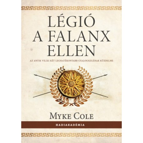 Myke Cole: Légió a falanx ellen - Az antik világ két leghatékonyabb gyalogságának küzdelme