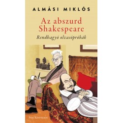 Almási Miklós: Az abszurd Shakespeare - Rendhagyó olvasópróbák