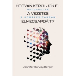 Jennifer Garvey Berger: Hogyan kerüljük el a vezetés elmecsapdáit? - Boldogulás a komplexitásban