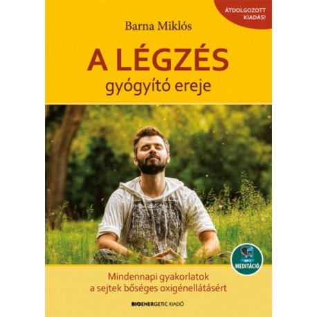 Barna Miklós: A légzés gyógyító ereje - Mindennapi gyakorlatok a sejtek bőséges oxigénellátásáért - Letölthető mp3-meditációval