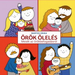 Bartos Erika: Örök ölelés - Mesék az örökbefogadásról