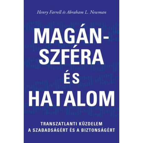 Henry Farrell - Abraham L. Newman: Magánszféra és hatalom - Transzatlanti küzdelem a szabadsáért és biztonságért