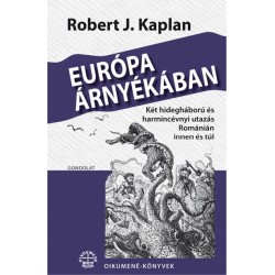 Robert J. Kaplan: Európa árnyékában - Két hidegháború és harmincévnyi utazás Románián innen és túl