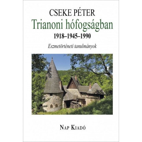 Cseke Péter: Trianoni hófogságban 1918-1945-1990 - Eszmetörténeti tanulmányok