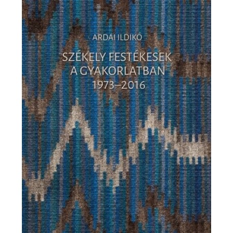 Ardai Ildikó: Székely festékesek a gyakorlatban 1973-2016