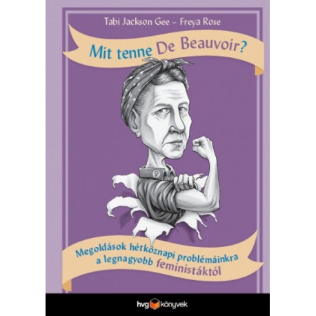 Tabi Jackson Gee - Freya Rose: Mit tenne De Beauvoir? - Megoldások hétköznapi problémáinkra a legnagyobb feministáktól