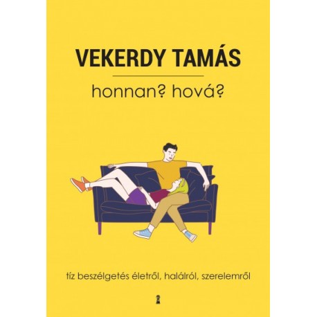 Vekerdy Tamás: Honnan? Hová? - Tíz beszélgetés életről, halálról, szerelemről
