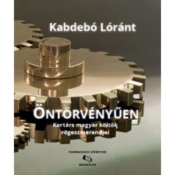 Kabdebó Lóránt: Öntörvényűen - Kortárs magyar költők rögeszmerendjei