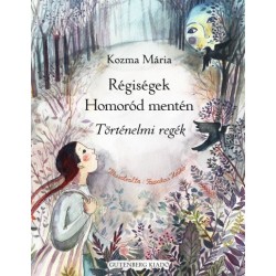 Kozma Mária: Régiségek Homoród mentén - Történelmi regék