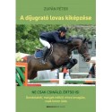 Zupán Péter: A díjugrató lovas kiképzése - Ne csak csináld, értsd is! Gondolatok, melyek nélkül nincs lovaglás, csak lovon ülés