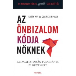 Katty Kay - Claire Shipman: Az önbizalom kódja nőknek - A magabiztosság tudománya és művészete