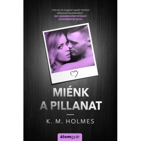 K. M. Holmes: Miénk a pillanat