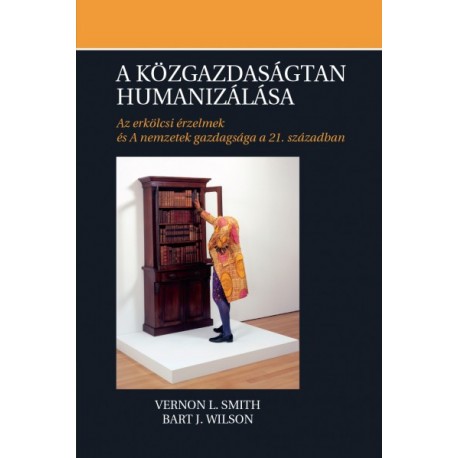 Vernon L. Smith - Bart J. Wilson: A közgazdaságtan humanizálása - Az erkölcsi érzelmek és A nemzetek gazdagsága a 21. században