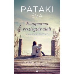 Pataki Éva: Nagymama vesztegzár alatt - A változás regénye