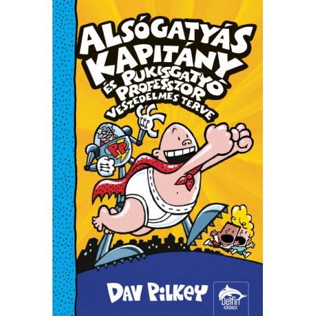 Dav Pilkey: Alsógatyás Kapitány és Pukisgatyó professzor veszedelmes terve