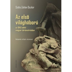 Szőts Zoltán Oszkár: Az első világháború az 1945 előtti magyar történetírásban - Nézőpontok, műfajok, intézmények