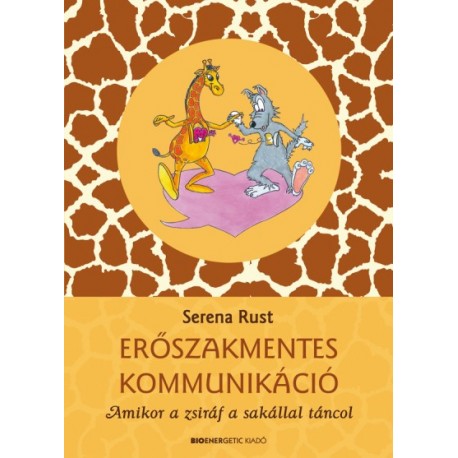 Serena Rust: Erőszakmentes kommunikáció - Amikor a zsiráf a sakállal táncol