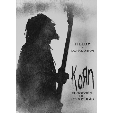 Fieldy - Laura Morton: Korn - Függőség, hit, gyógyulás