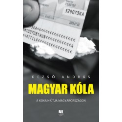 Dezső András: Magyar kóla - A kokain útja Magyarországon
