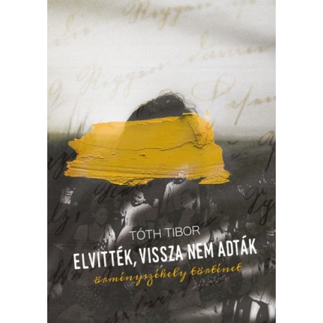 Tóth Tibor: Elvitték, vissza nem adták - Örményszékely történet