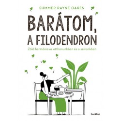 Summer Rayne Oakes: Barátom, a filodendron - Zöld harmónia az otthonunkban és a szívünkben