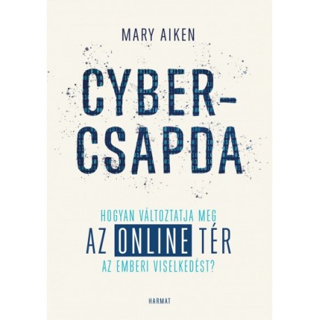 Mary Aiken: Cybercsapda - Hogyan változtatja meg az online tér az emberi viselkedést?