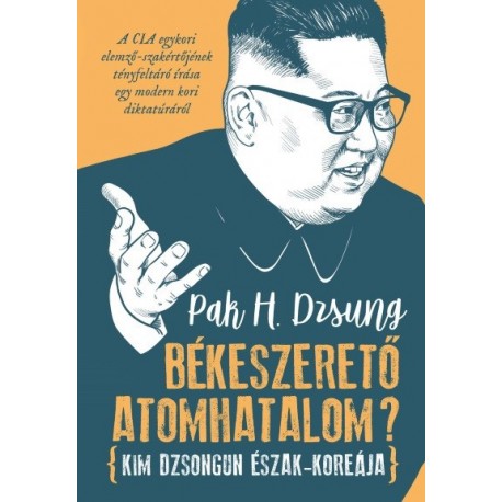 Pak H. Dzsung: Békeszerető atomhatalom? - Kim Dzsongun Észak-Koreája