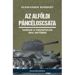Számvéber Norbert: Az alföldi páncéloscsata - Harcok a Tiszántúlon, 1944. október