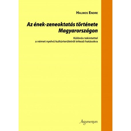 Halmos Endre: Az ének-zeneoktatás története Magyarországon - Különös tekintettel a német nyelvű kultúrterületről érkező hatás...