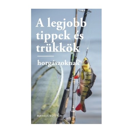 Markus Botefor: A legjobb tippek és trükkök horgászoknak