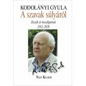 Kodolányi Gyula: A szavak súlyáról - Esszék és beszélgetések, 2012-2020