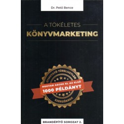 Dr. Pető Bence: A tökéletes könyvmarketing - Útmutató türelmetlen szerzőknek, hogyan adják el az első 1000 példányt