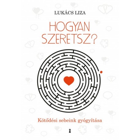Dr. Lukács Liza: Hogyan szeretsz? - Kötődési sebeink gyógyítása