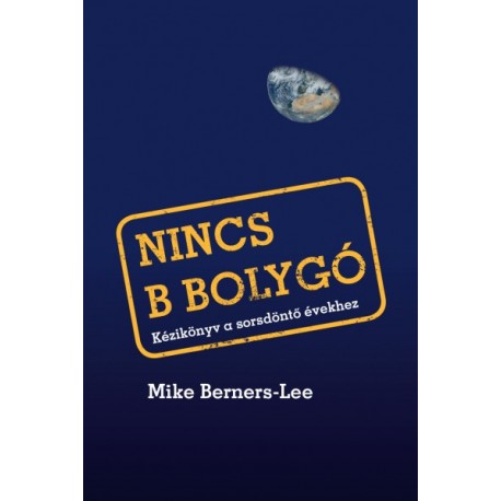 Mike Berners-Lee: Nincs B bolygó - Kézikönyv a sorsdöntő évekhez