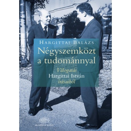 Hargittai Balázs: Négyszemközt a tudománnyal - Válogatás Hargittai István írásaiból